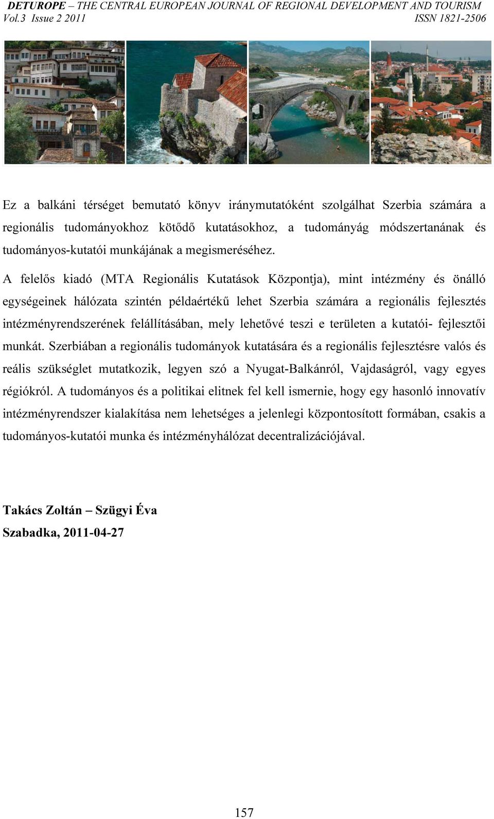 A felelős kiadó (MTA Regionális Kutatások Központja), mint intézmény és önálló egységeinek hálózata szintén példaértékű lehet Szerbia számára a regionális fejlesztés intézményrendszerének