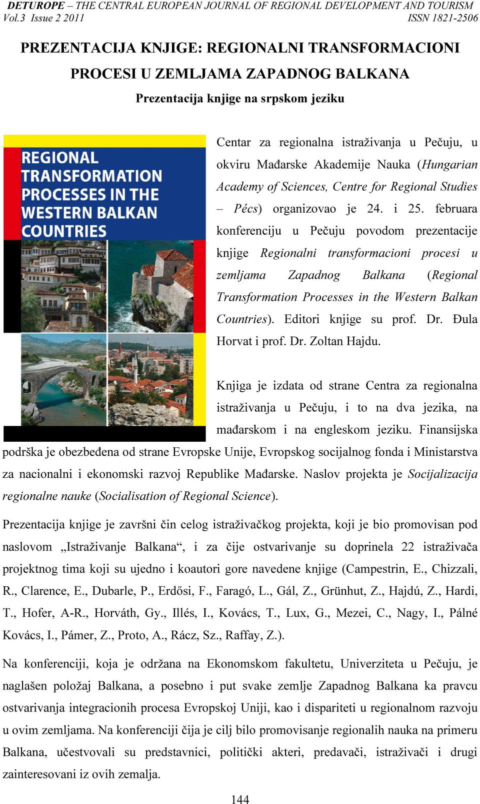 februara konferenciju u Pečuju povodom prezentacije knjige Regionalni transformacioni procesi u zemljama Zapadnog Balkana (Regional Transformation Processes in the Western Balkan Countries).