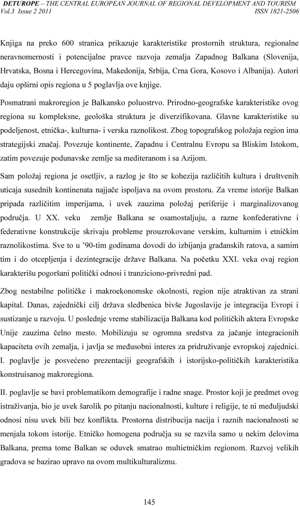 Prirodno-geografske karakteristike ovog regiona su kompleksne, geološka struktura je diverzifikovana. Glavne karakteristike su podeljenost, etnička-, kulturna- i verska raznolikost.