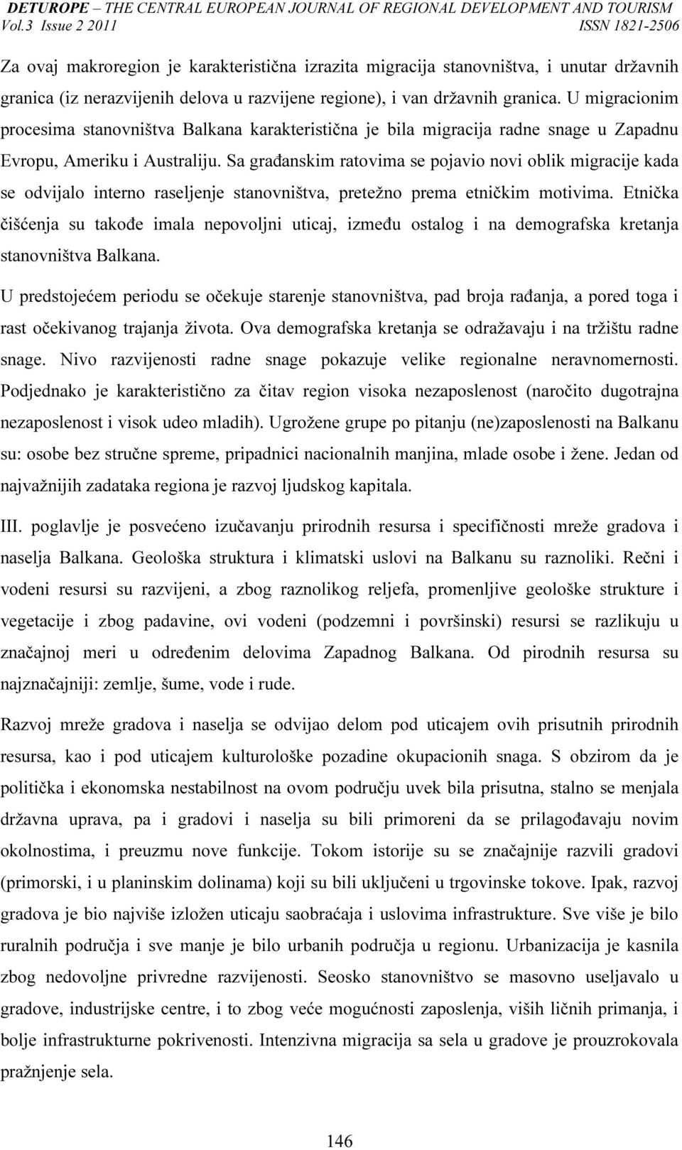 Sa građanskim ratovima se pojavio novi oblik migracije kada se odvijalo interno raseljenje stanovništva, pretežno prema etničkim motivima.