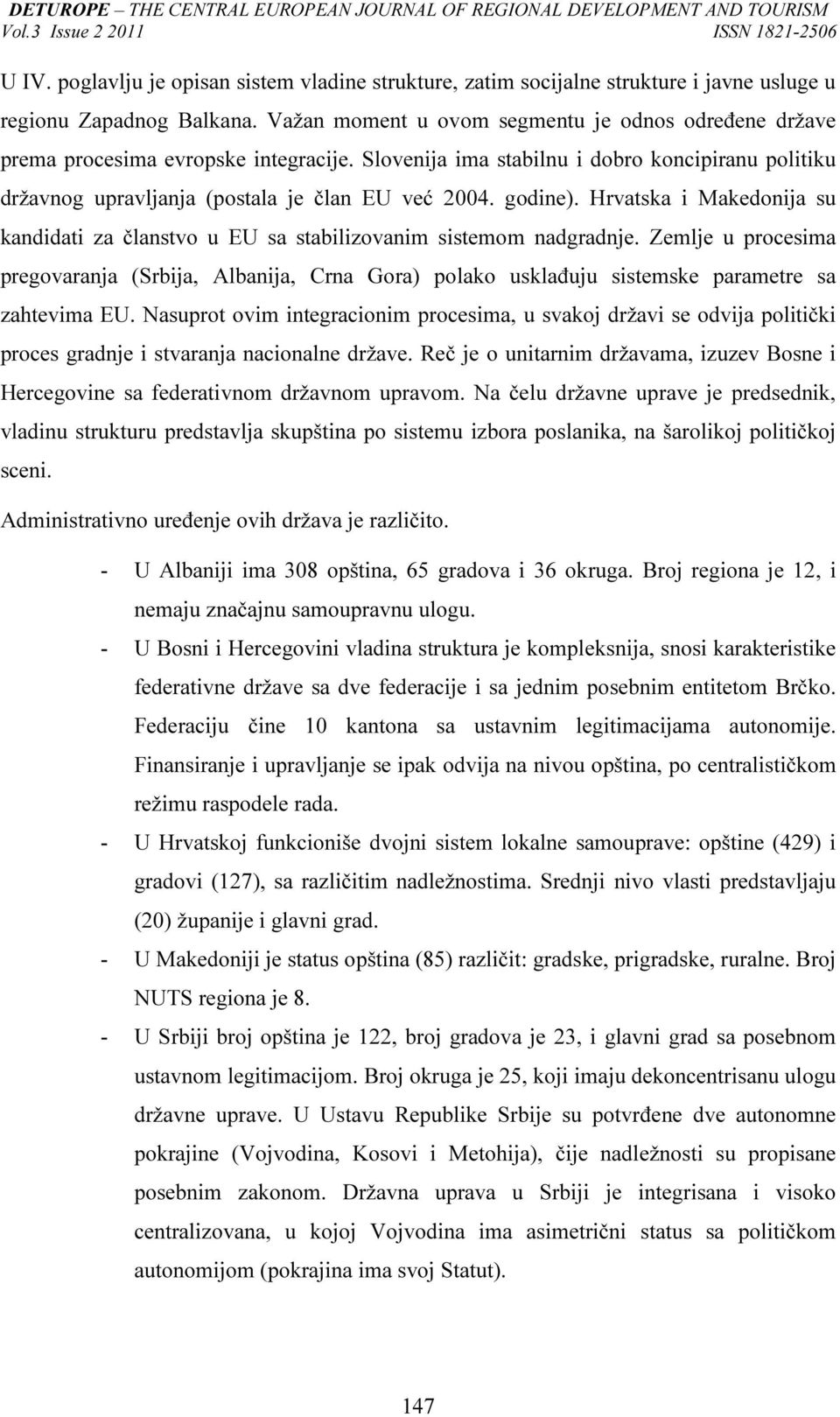 godine). Hrvatska i Makedonija su kandidati za članstvo u EU sa stabilizovanim sistemom nadgradnje.