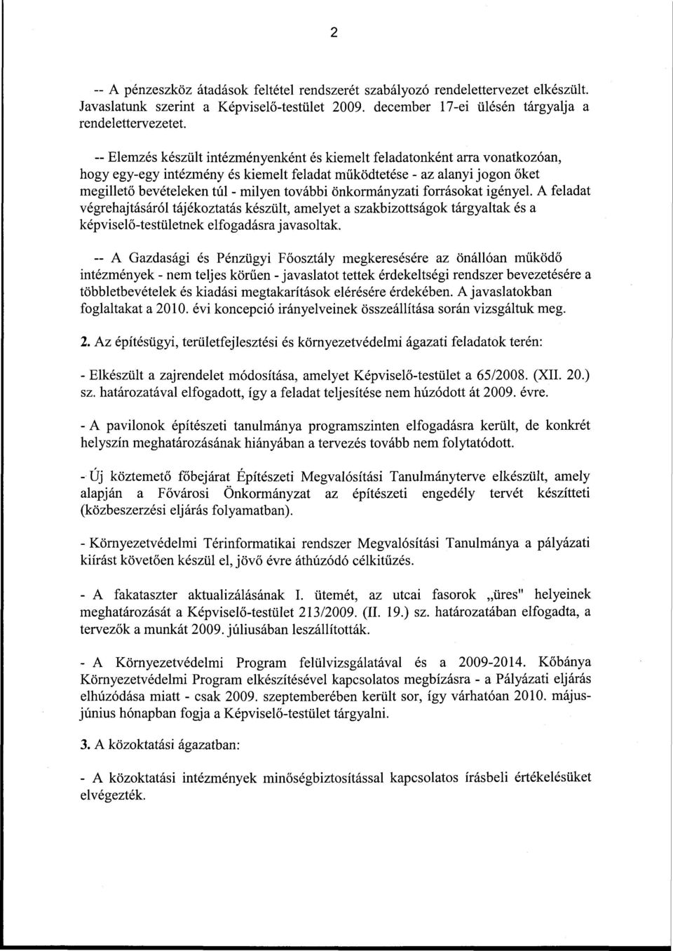 önkormányzati forrásokat igényel. A feladat végrehajtásáról tájékoztatás készült, amelyet a szakbizottságok tárgyaltak és a képviselő-testületnek elfogadásra javasoltak.