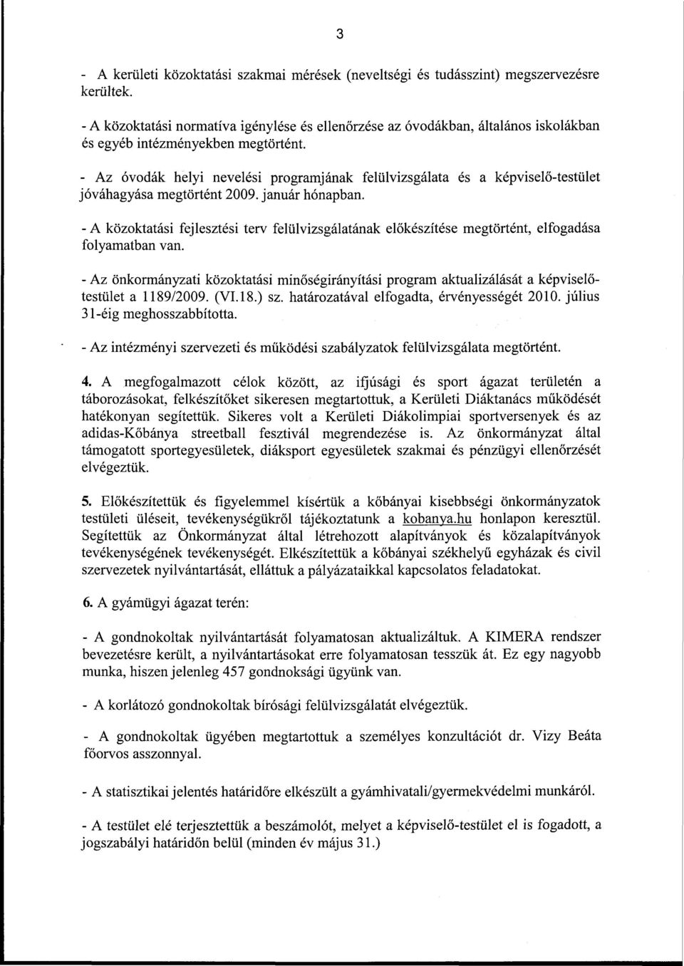 - Az óvodák helyi nevelési programjának felülvizsgálata és a képviselő-testület jóváhagyása megtörtént 2009. január hónapban.