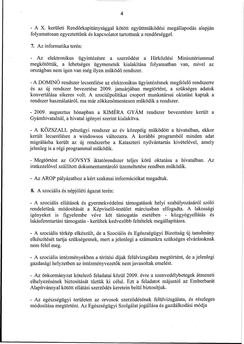 ilyen működő rendszer. - A DOMINÓ rendszer lecserélése az elektronikus ügyintézésnek megfelelő rendszerre és az új rendszer bevezetése 2009.