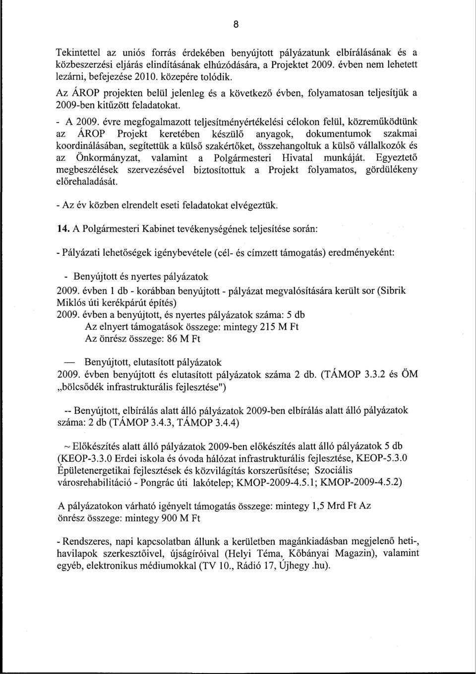 évre megfogalmazott teljesítményértékelési célokon felül, közreműködtünk az ÁROP Projekt keretében készülő anyagok, dokumentumok szakmai koordinálásában, segítettük a külső szakértőket,