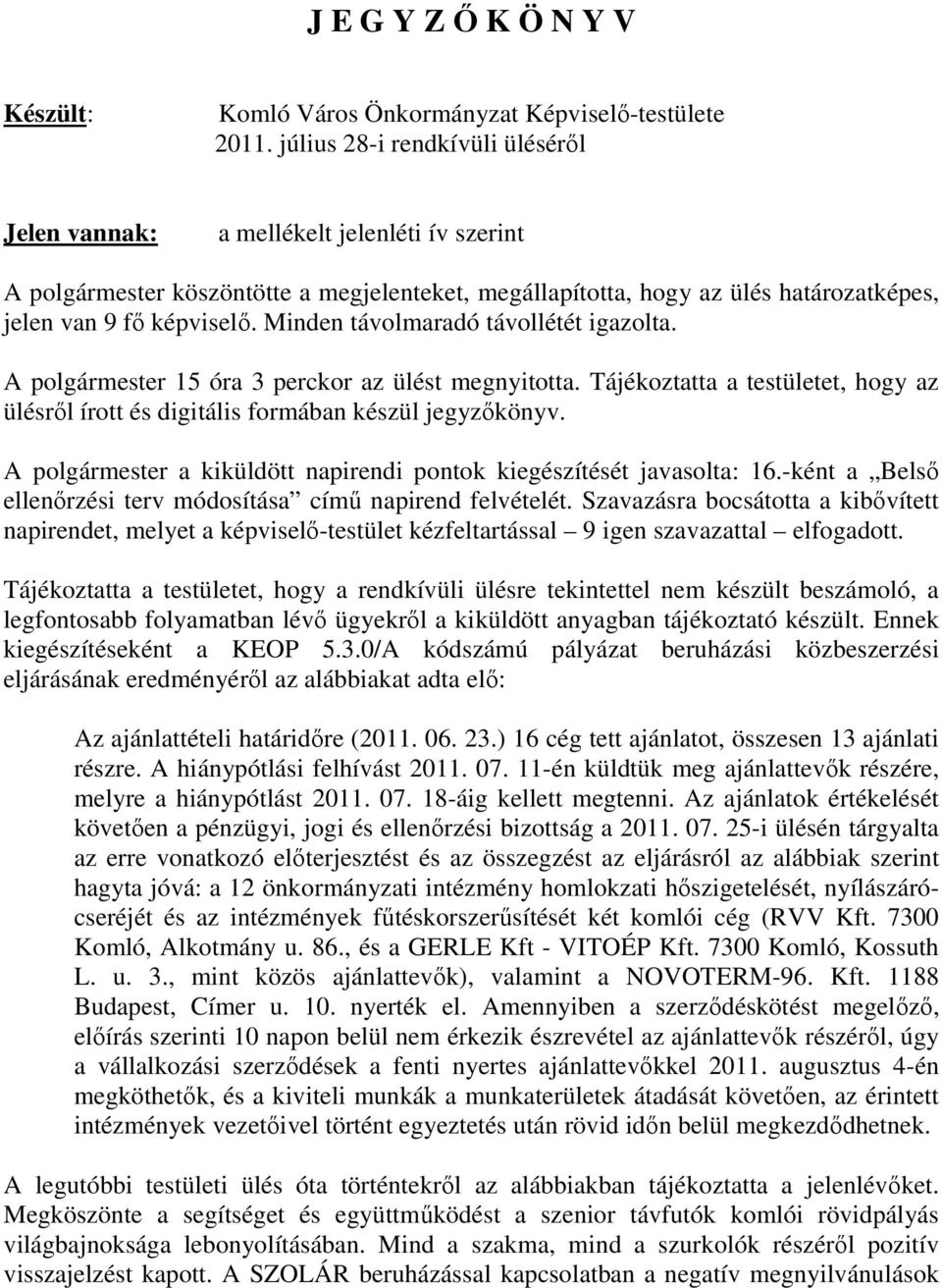 Minden távolmaradó távollétét igazolta. A polgármester 15 óra 3 perckor az ülést megnyitotta. Tájékoztatta a testületet, hogy az ülésrıl írott és digitális formában készül jegyzıkönyv.