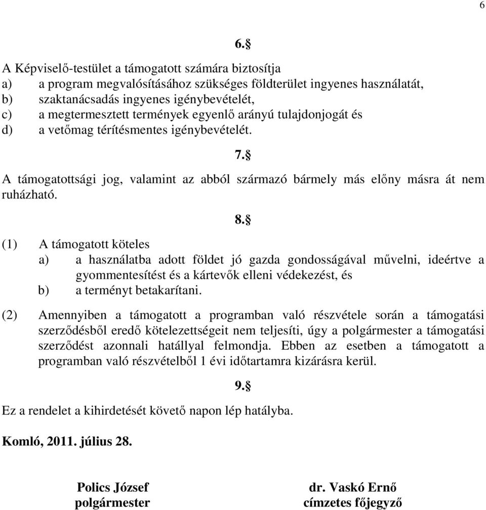 (1) A támogatott köteles a) a használatba adott földet jó gazda gondosságával mővelni, ideértve a gyommentesítést és a kártevık elleni védekezést, és b) a terményt betakarítani.