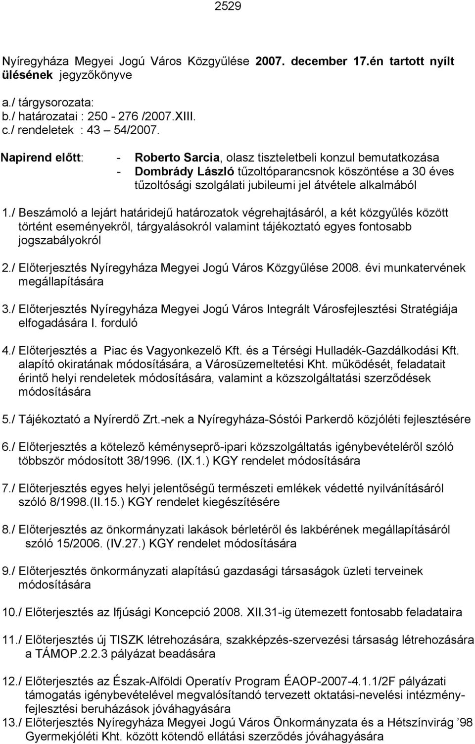 / Beszámoló a lejárt határidejű határozatok végrehajtásáról, a két közgyűlés között történt eseményekről, tárgyalásokról valamint tájékoztató egyes fontosabb jogszabályokról 2.