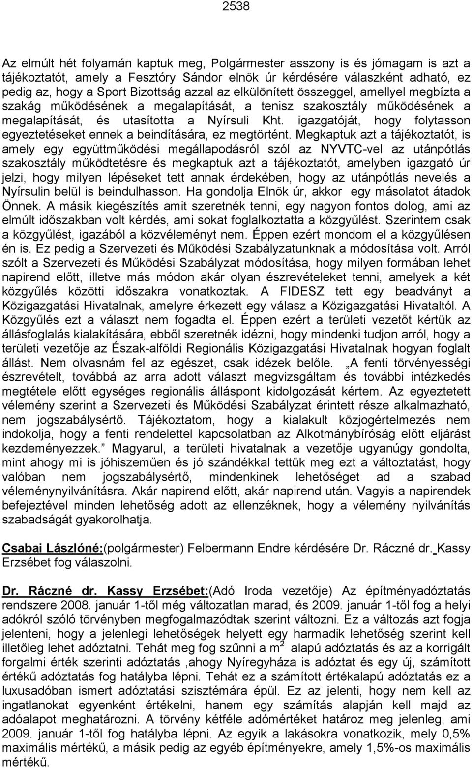 igazgatóját, hogy folytasson egyeztetéseket ennek a beindítására, ez megtörtént.