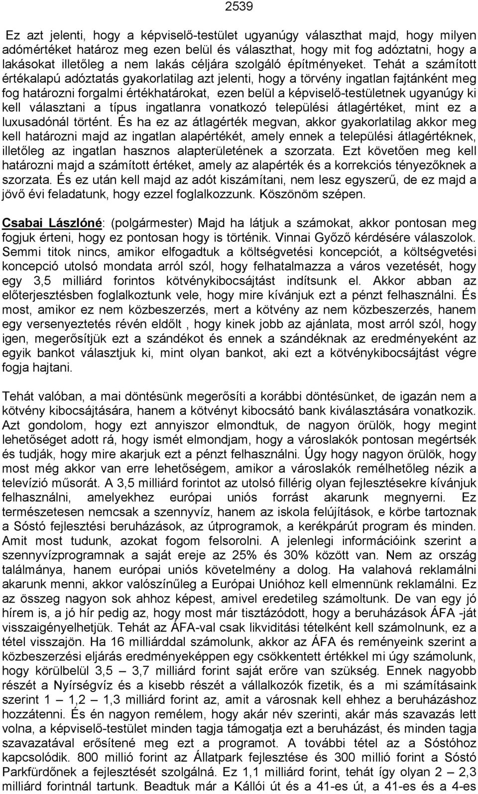 Tehát a számított értékalapú adóztatás gyakorlatilag azt jelenti, hogy a törvény ingatlan fajtánként meg fog határozni forgalmi értékhatárokat, ezen belül a képviselő-testületnek ugyanúgy ki kell