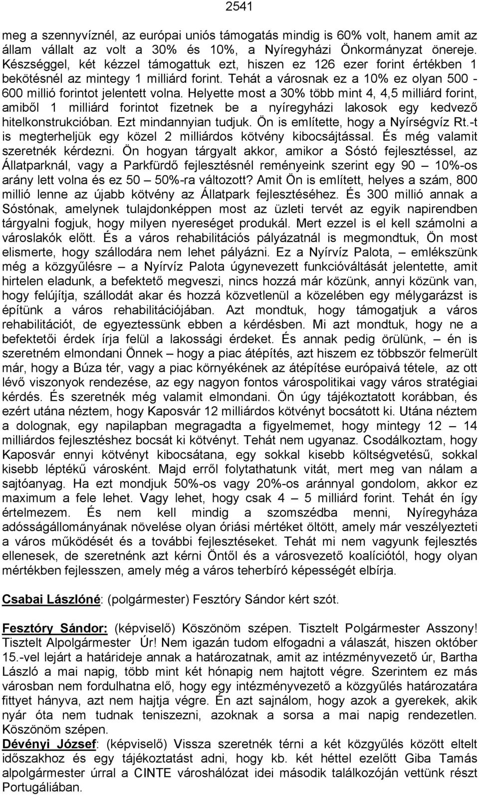 Helyette most a 30% több mint 4, 4,5 milliárd forint, amiből 1 milliárd forintot fizetnek be a nyíregyházi lakosok egy kedvező hitelkonstrukcióban. Ezt mindannyian tudjuk.