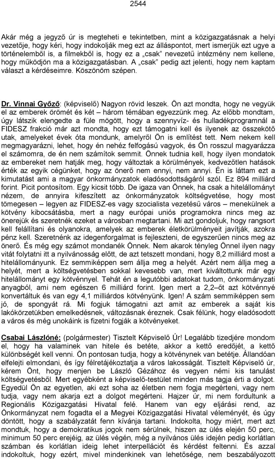 Vinnai Győző: (képviselő) Nagyon rövid leszek. Ön azt mondta, hogy ne vegyük el az emberek örömét és két három témában egyezzünk meg.