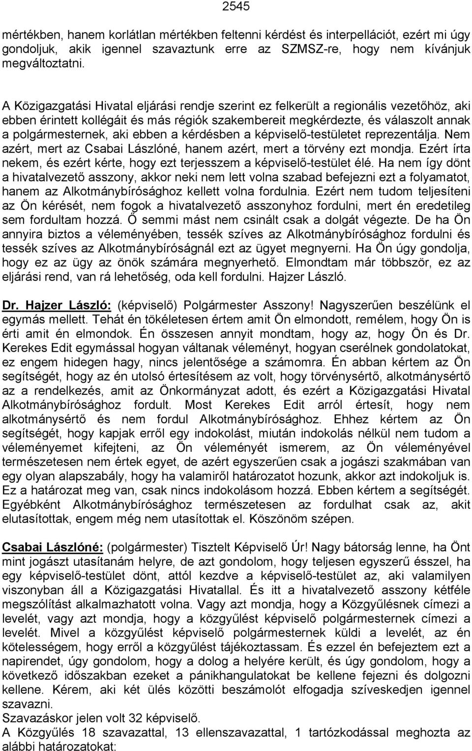 ebben a kérdésben a képviselő-testületet reprezentálja. Nem azért, mert az Csabai Lászlóné, hanem azért, mert a törvény ezt mondja.