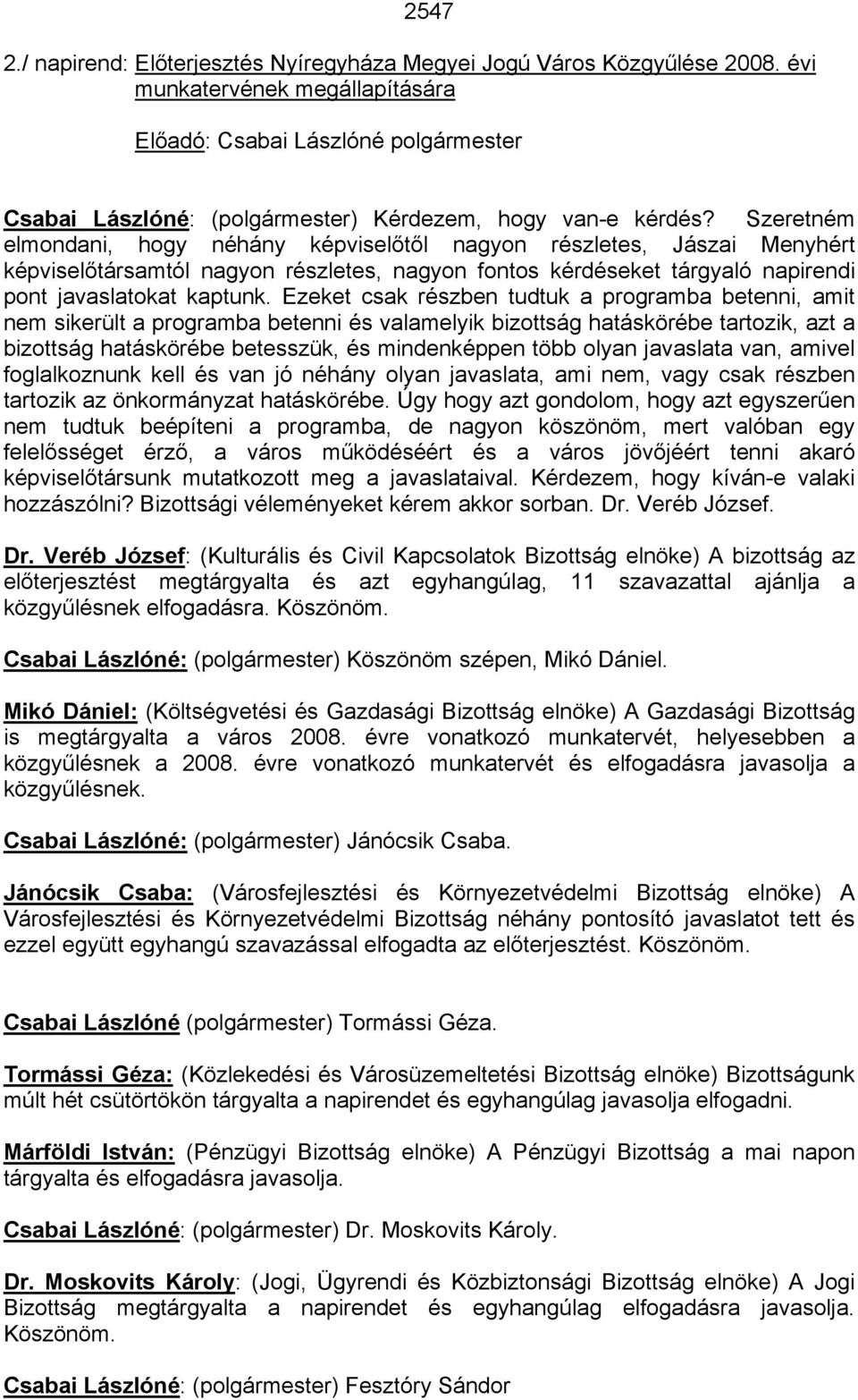 Szeretném elmondani, hogy néhány képviselőtől nagyon részletes, Jászai Menyhért képviselőtársamtól nagyon részletes, nagyon fontos kérdéseket tárgyaló napirendi pont javaslatokat kaptunk.