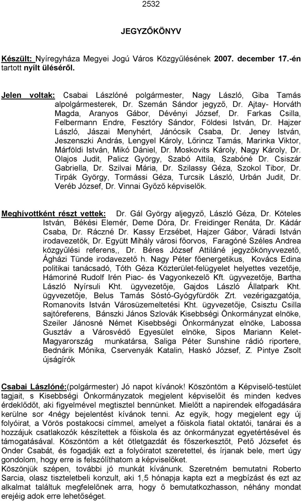 Farkas Csilla, Felbermann Endre, Fesztóry Sándor, Földesi István, Dr. Hajzer László, Jászai Menyhért, Jánócsik Csaba, Dr.