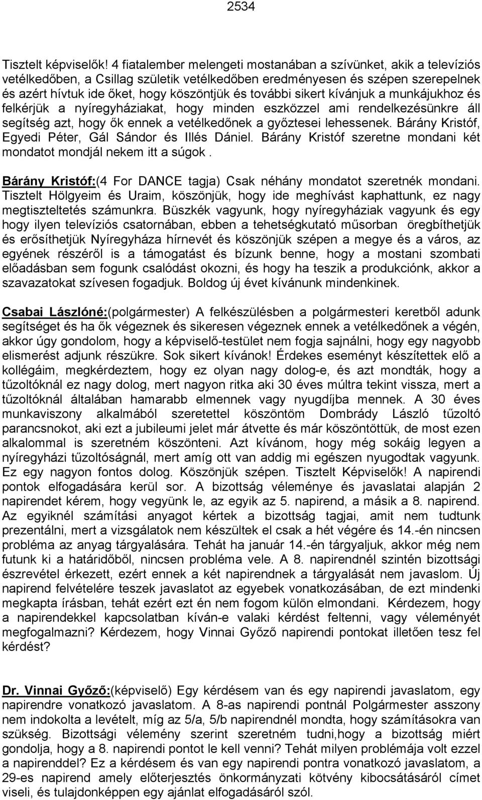 sikert kívánjuk a munkájukhoz és felkérjük a nyíregyháziakat, hogy minden eszközzel ami rendelkezésünkre áll segítség azt, hogy ők ennek a vetélkedőnek a győztesei lehessenek.
