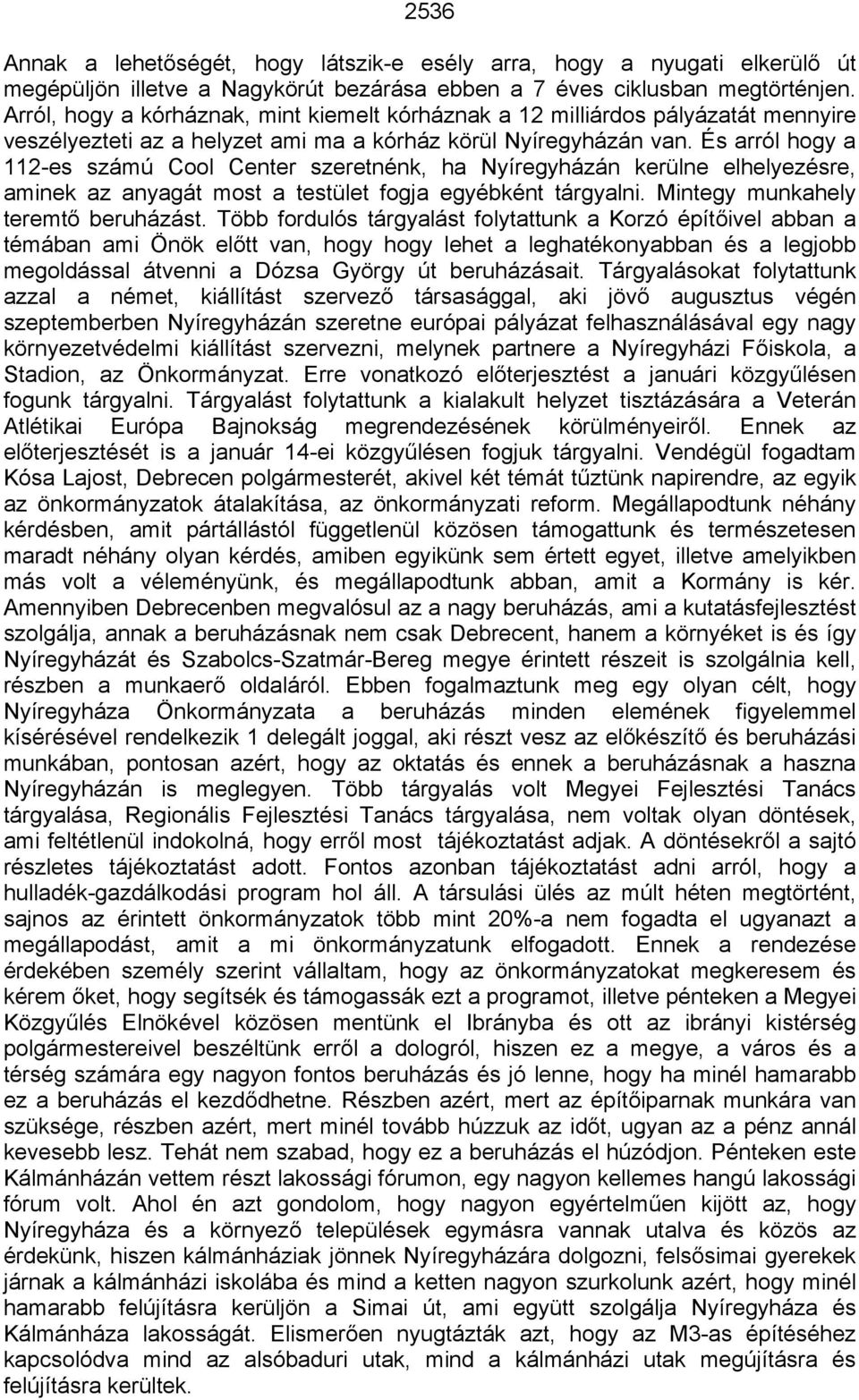 És arról hogy a 112-es számú Cool Center szeretnénk, ha Nyíregyházán kerülne elhelyezésre, aminek az anyagát most a testület fogja egyébként tárgyalni. Mintegy munkahely teremtő beruházást.