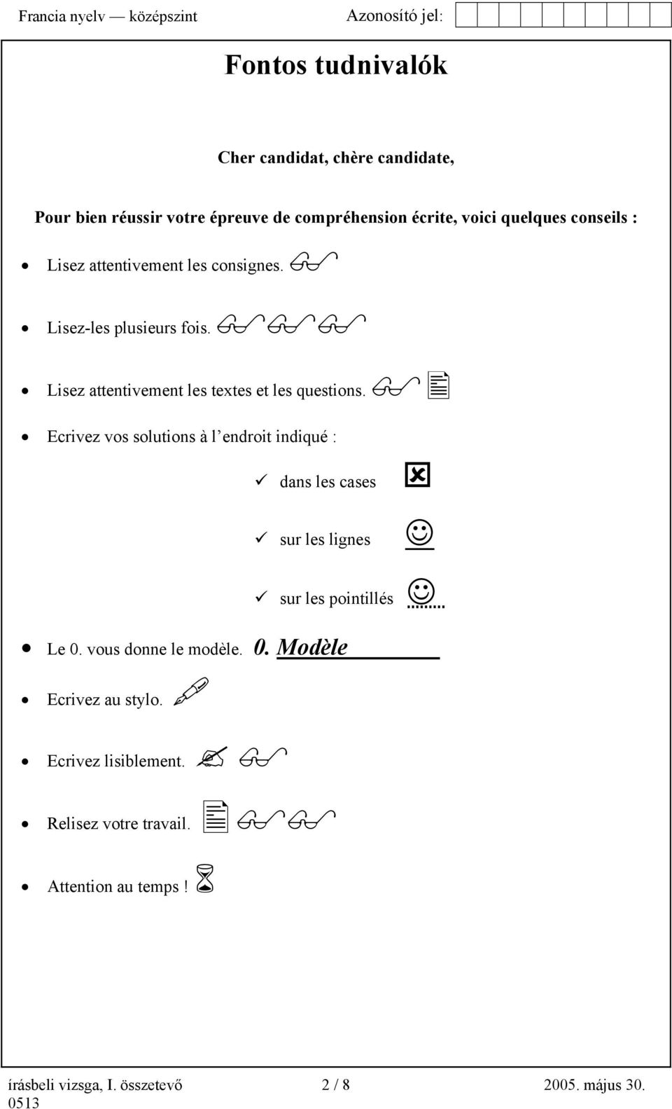 Ecrivez vos solutions à l endroit indiqué : dans les cases sur les lignes sur les pointillés Le 0. vous donne le modèle. 0. Modèle Ecrivez au stylo.