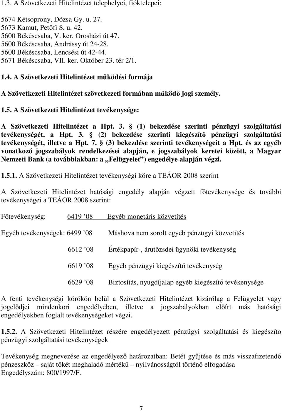 1.5. A Szövetkezeti Hitelintézet tevékenysége: A Szövetkezeti Hitelintézet a Hpt. 3. (1) bekezdése szerinti pénzügyi szolgáltatási tevékenységét, a Hpt. 3. (2) bekezdése szerinti kiegészítı pénzügyi szolgáltatási tevékenységét, illetve a Hpt.