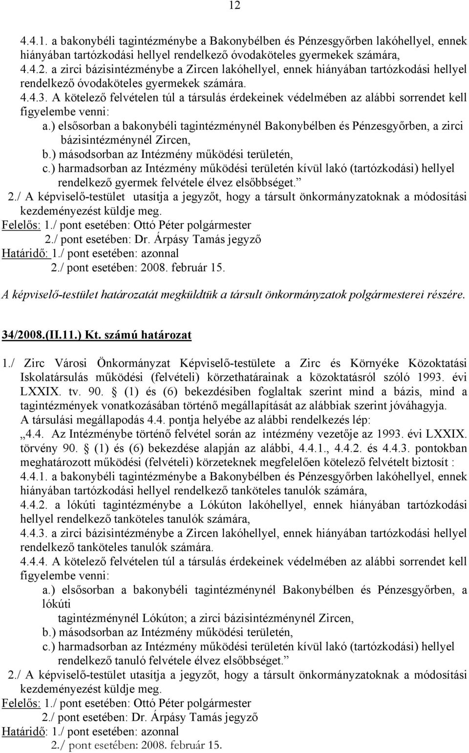 ) elsősorban a bakonybéli tagintézménynél Bakonybélben és Pénzesgyőrben, a zirci bázisintézménynél Zircen, b.) másodsorban az Intézmény működési területén, c.