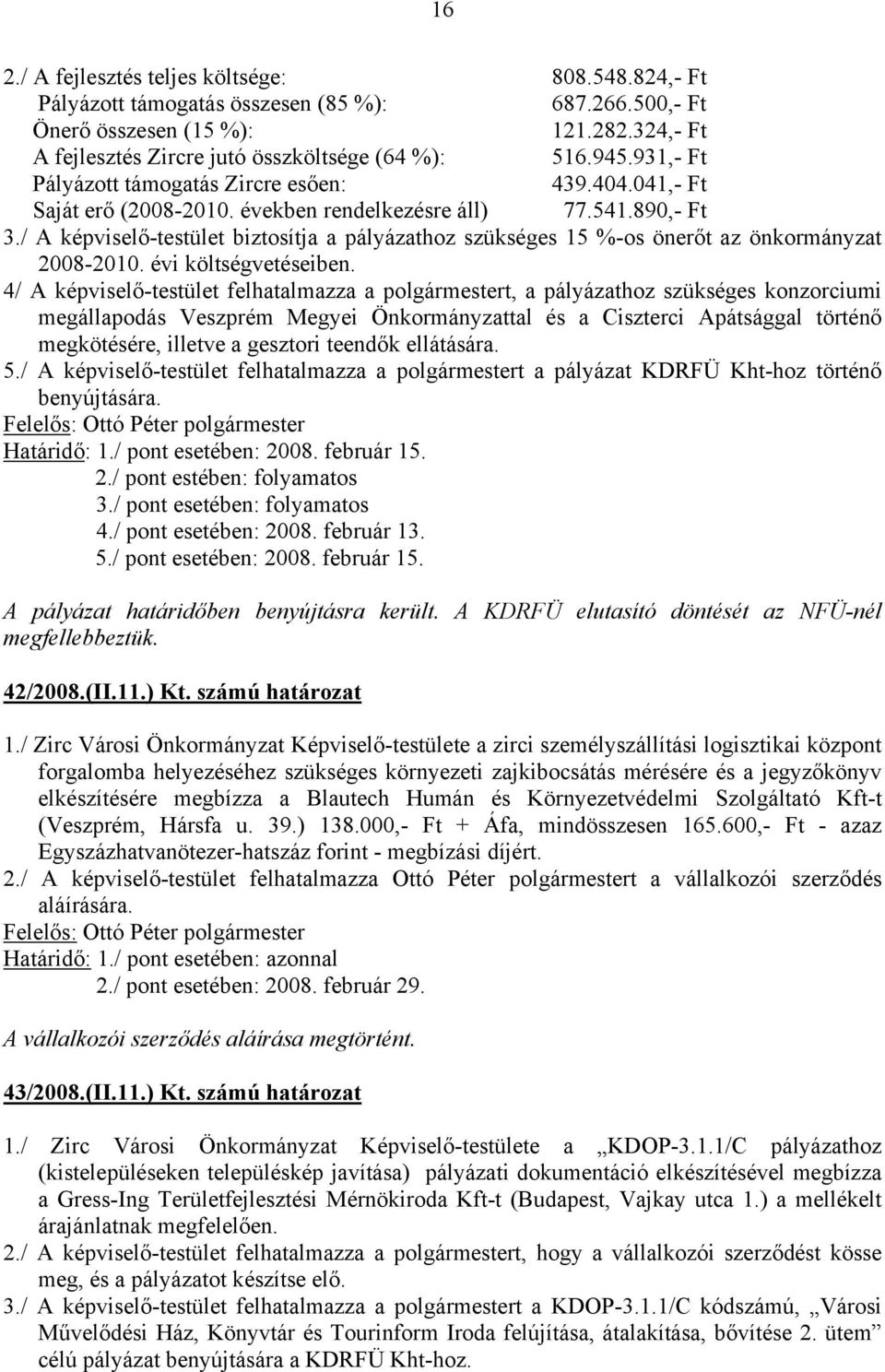 / A képviselő-testület biztosítja a pályázathoz szükséges 15 %-os önerőt az önkormányzat 2008-2010. évi költségvetéseiben.
