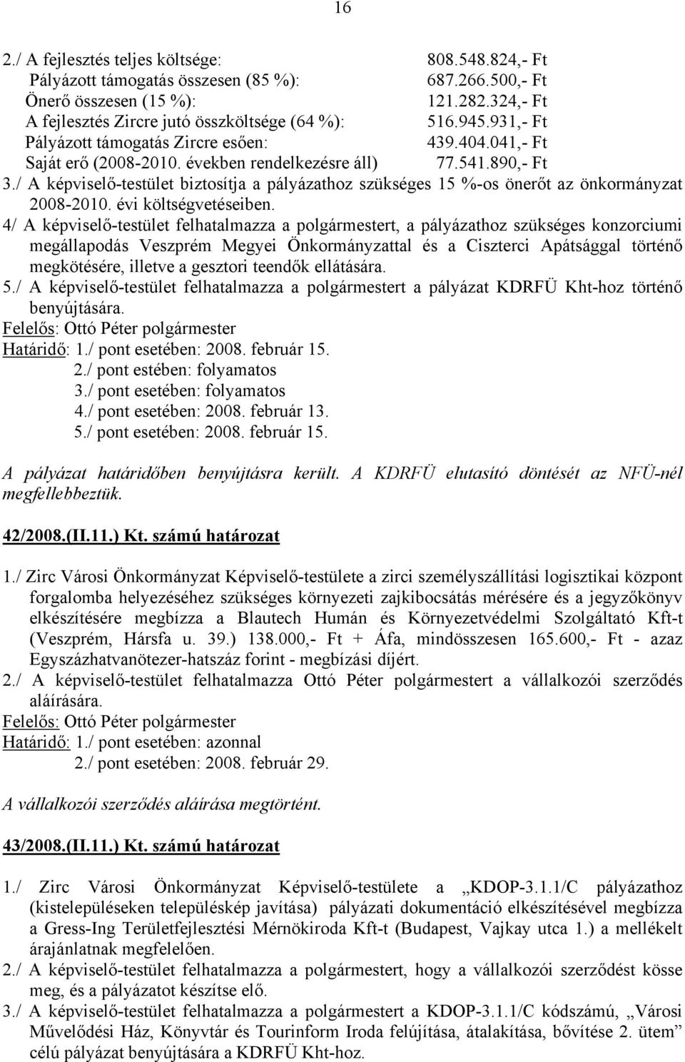 / A képviselő-testület biztosítja a pályázathoz szükséges 15 %-os önerőt az önkormányzat 2008-2010. évi költségvetéseiben.