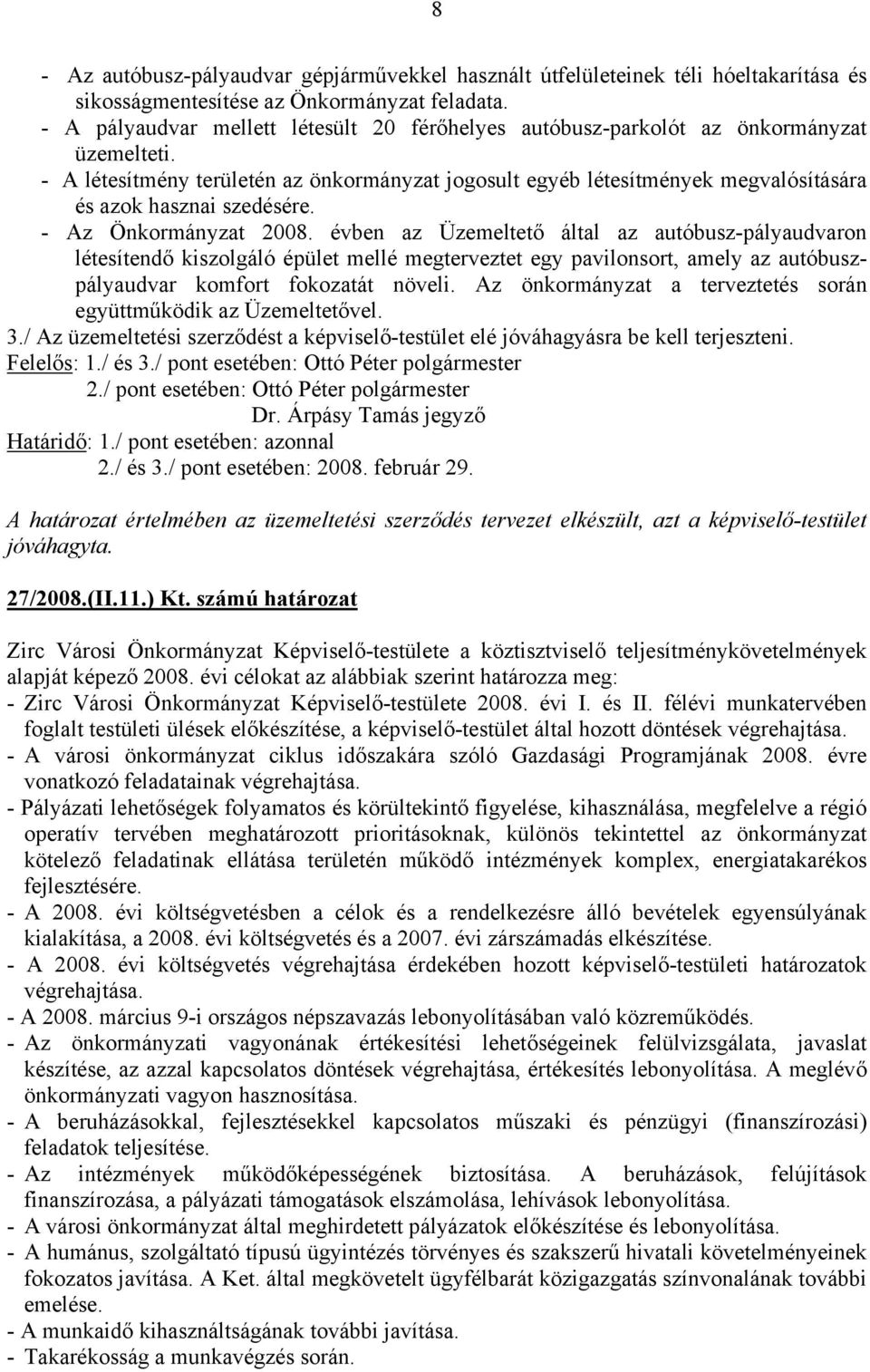 - A létesítmény területén az önkormányzat jogosult egyéb létesítmények megvalósítására és azok hasznai szedésére. - Az Önkormányzat 2008.