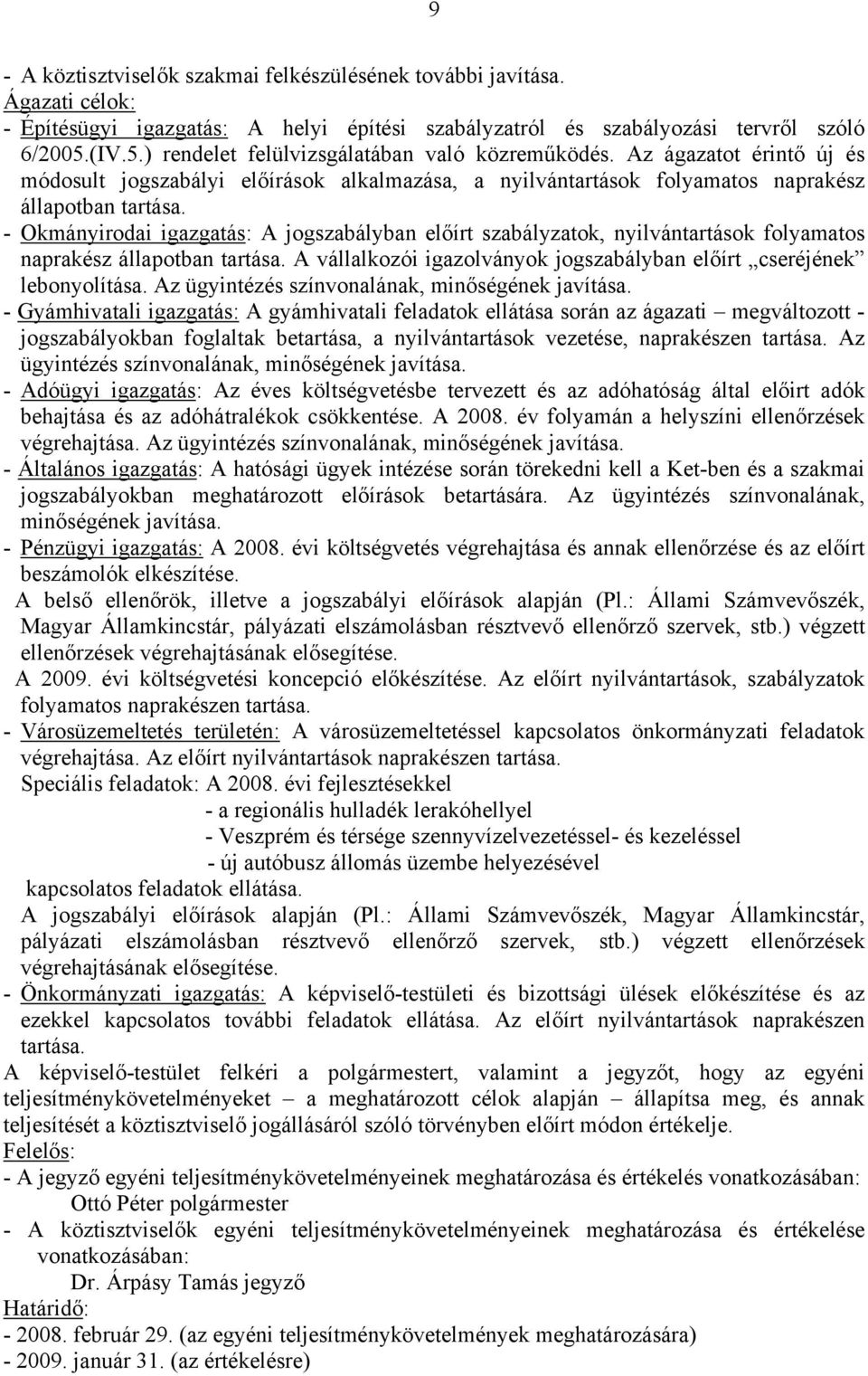 - Okmányirodai igazgatás: A jogszabályban előírt szabályzatok, nyilvántartások folyamatos naprakész állapotban tartása. A vállalkozói igazolványok jogszabályban előírt cseréjének lebonyolítása.