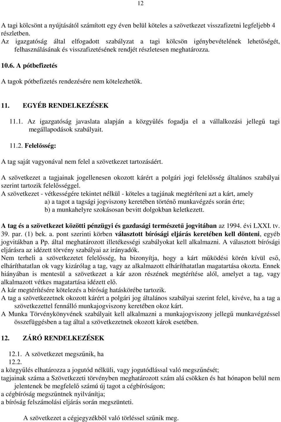 A pótbefizetés A tagok pótbefizetés rendezésére nem kötelezhetők. 11. EGYÉB RENDELKEZÉSEK 11.1. Az igazgatóság javaslata alapján a közgyűlés fogadja el a vállalkozási jellegű tagi megállapodások szabályait.