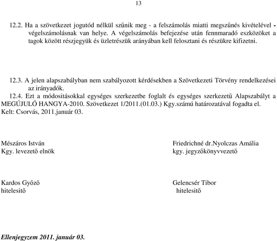 A jelen alapszabályban nem szabályozott kérdésekben a Szövetkezeti Törvény rendelkezései az irányadók. 12.4.