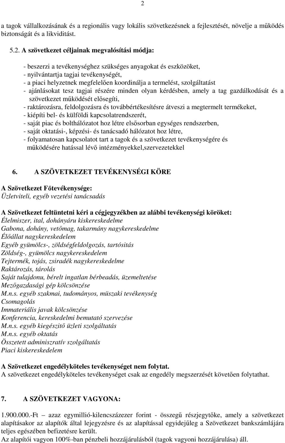 minden olyan kérdésben, amely a tag gazdálkodását és a szövetkezet működését elősegíti, - raktározásra, feldolgozásra és továbbértékesítésre átveszi a megtermelt termékeket, - kiépíti bel- és