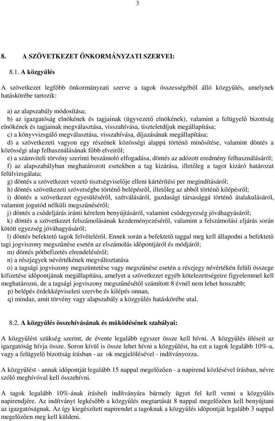 (ügyvezető elnökének), valamint a felügyelő bizottság elnökének és tagjainak megválasztása, visszahívása, tiszteletdíjuk megállapítása; c) a könyvvizsgáló megválasztása, visszahívása, díjazásának