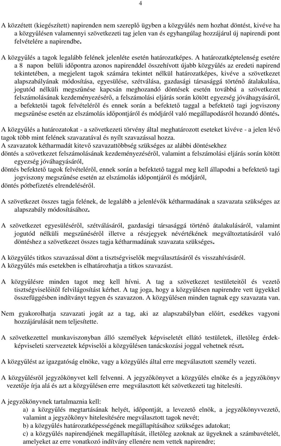 A határozatképtelenség esetére a 8 napon belüli időpontra azonos napirenddel összehívott újabb közgyűlés az eredeti napirend tekintetében, a megjelent tagok számára tekintet nélkül határozatképes,