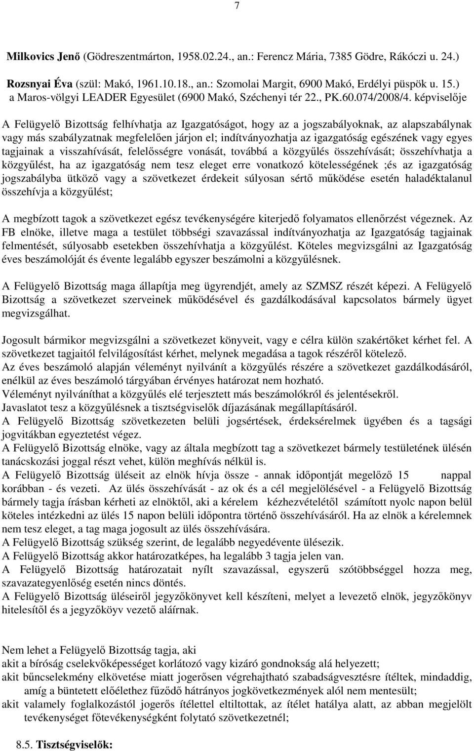 képviselője A Felügyelő Bizottság felhívhatja az Igazgatóságot, hogy az a jogszabályoknak, az alapszabálynak vagy más szabályzatnak megfelelően járjon el; indítványozhatja az igazgatóság egészének