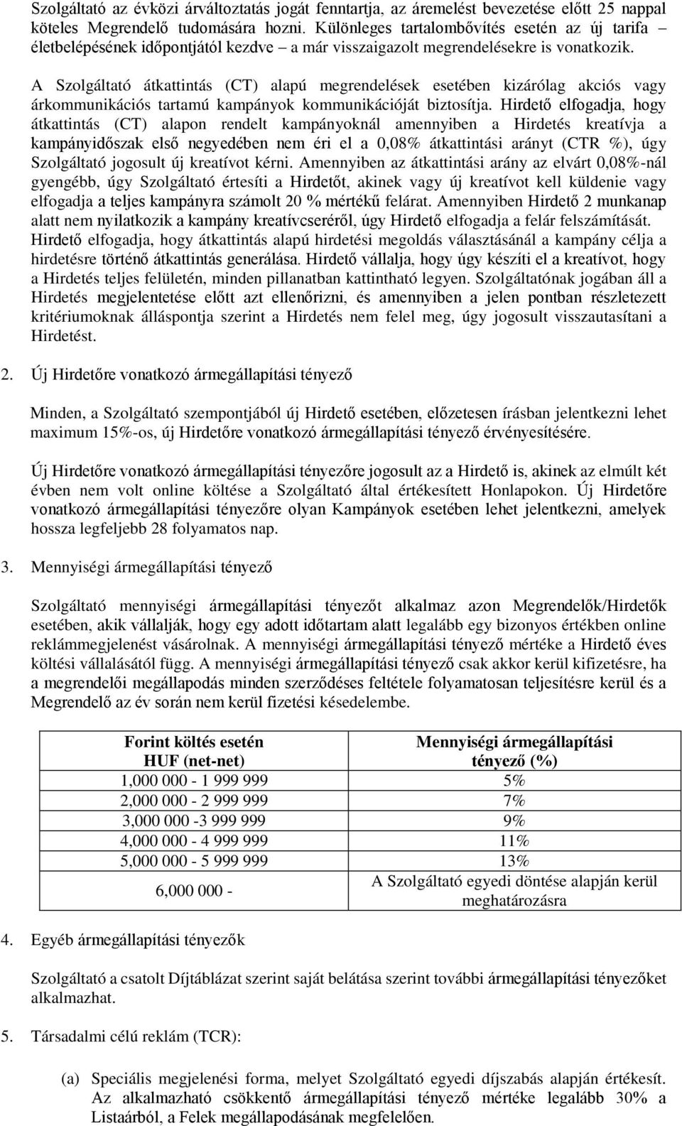 A Szolgáltató átkattintás (CT) alapú megrendelések esetében kizárólag akciós vagy árkommunikációs tartamú kampányok kommunikációját biztosítja.