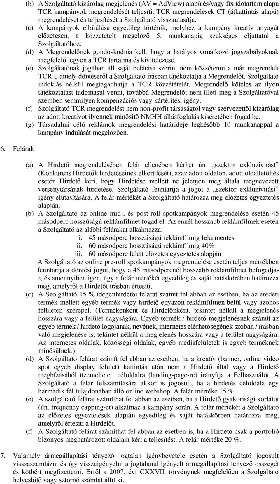 (c) A kampányok elbírálása egyedileg történik, melyhez a kampány kreatív anyagát előzetesen, a közzétételt megelőző 5. munkanapig szükséges eljuttatni a Szolgáltatóhoz.