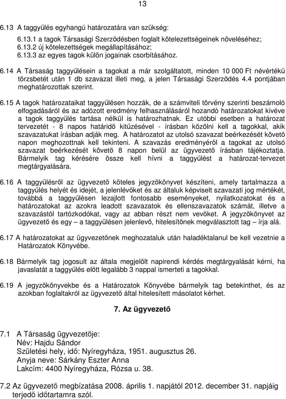 15 A tagok határozataikat taggyűlésen hozzák, de a számviteli törvény szerinti beszámoló elfogadásáról és az adózott eredmény felhasználásáról hozandó határozatokat kivéve a tagok taggyűlés tartása