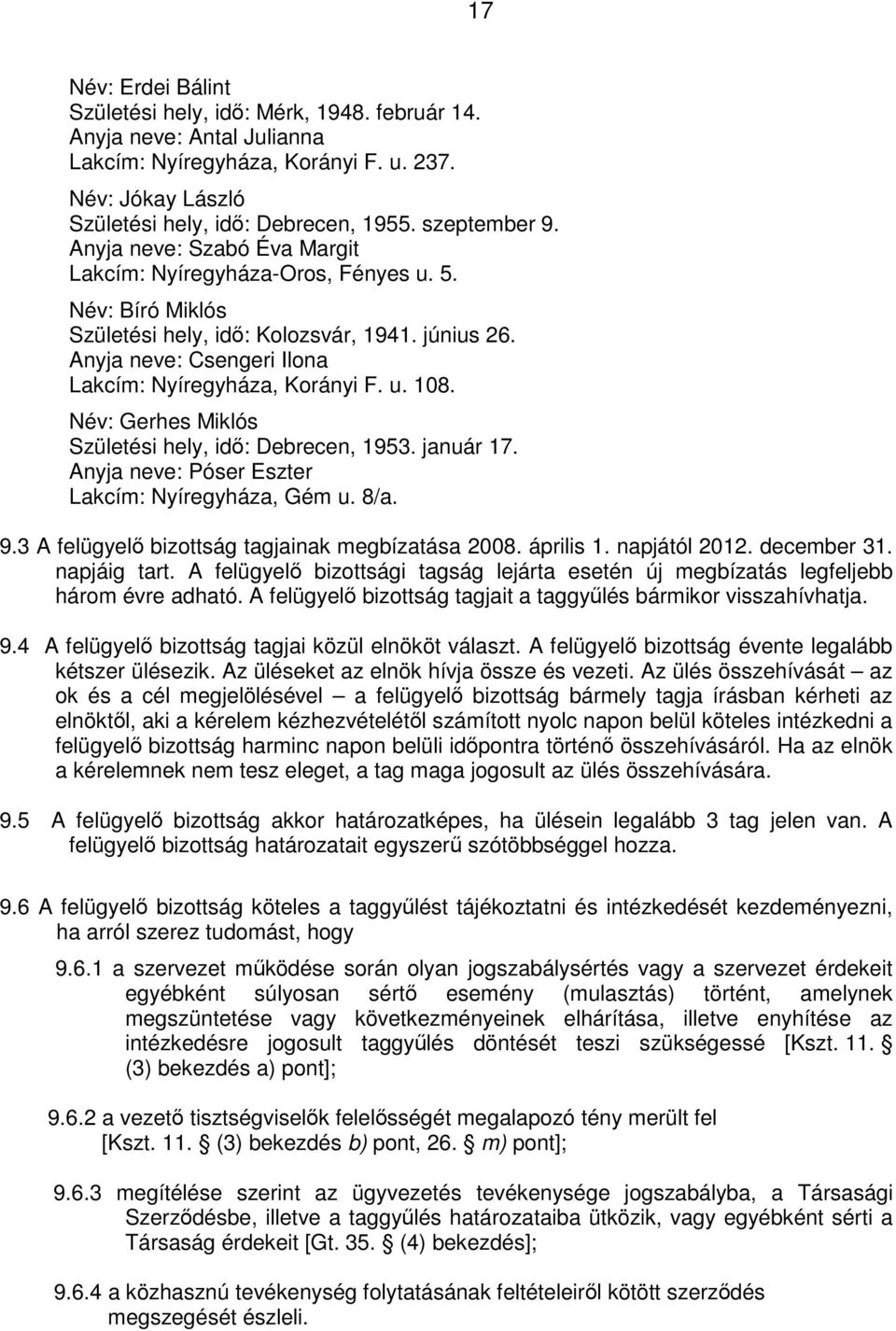 Anyja neve: Csengeri Ilona Lakcím: Nyíregyháza, Korányi F. u. 108. Név: Gerhes Miklós Születési hely, idő: Debrecen, 1953. január 17. Anyja neve: Póser Eszter Lakcím: Nyíregyháza, Gém u. 8/a. 9.