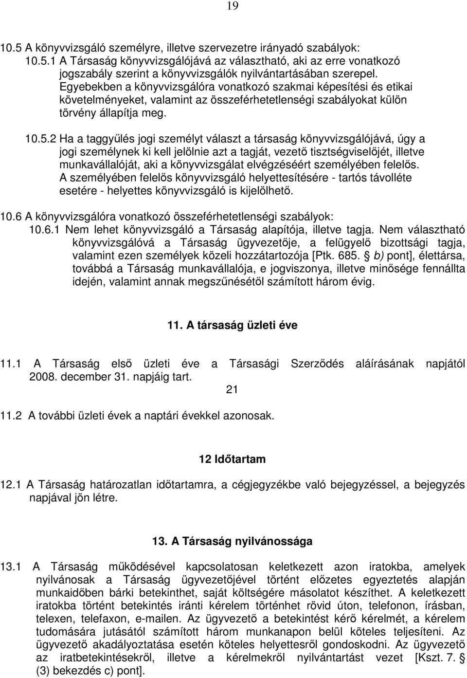 2 Ha a taggyűlés jogi személyt választ a társaság könyvvizsgálójává, úgy a jogi személynek ki kell jelölnie azt a tagját, vezető tisztségviselőjét, illetve munkavállalóját, aki a könyvvizsgálat