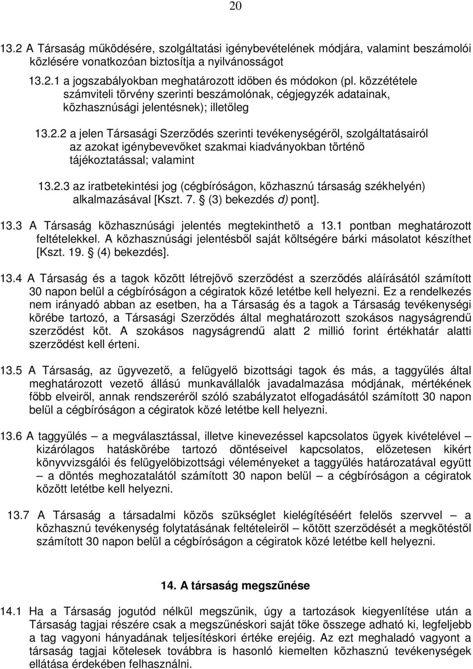 2 a jelen Társasági Szerződés szerinti tevékenységéről, szolgáltatásairól az azokat igénybevevőket szakmai kiadványokban történő tájékoztatással; valamint 13.2.3 az iratbetekintési jog (cégbíróságon, közhasznú társaság székhelyén) alkalmazásával [Kszt.