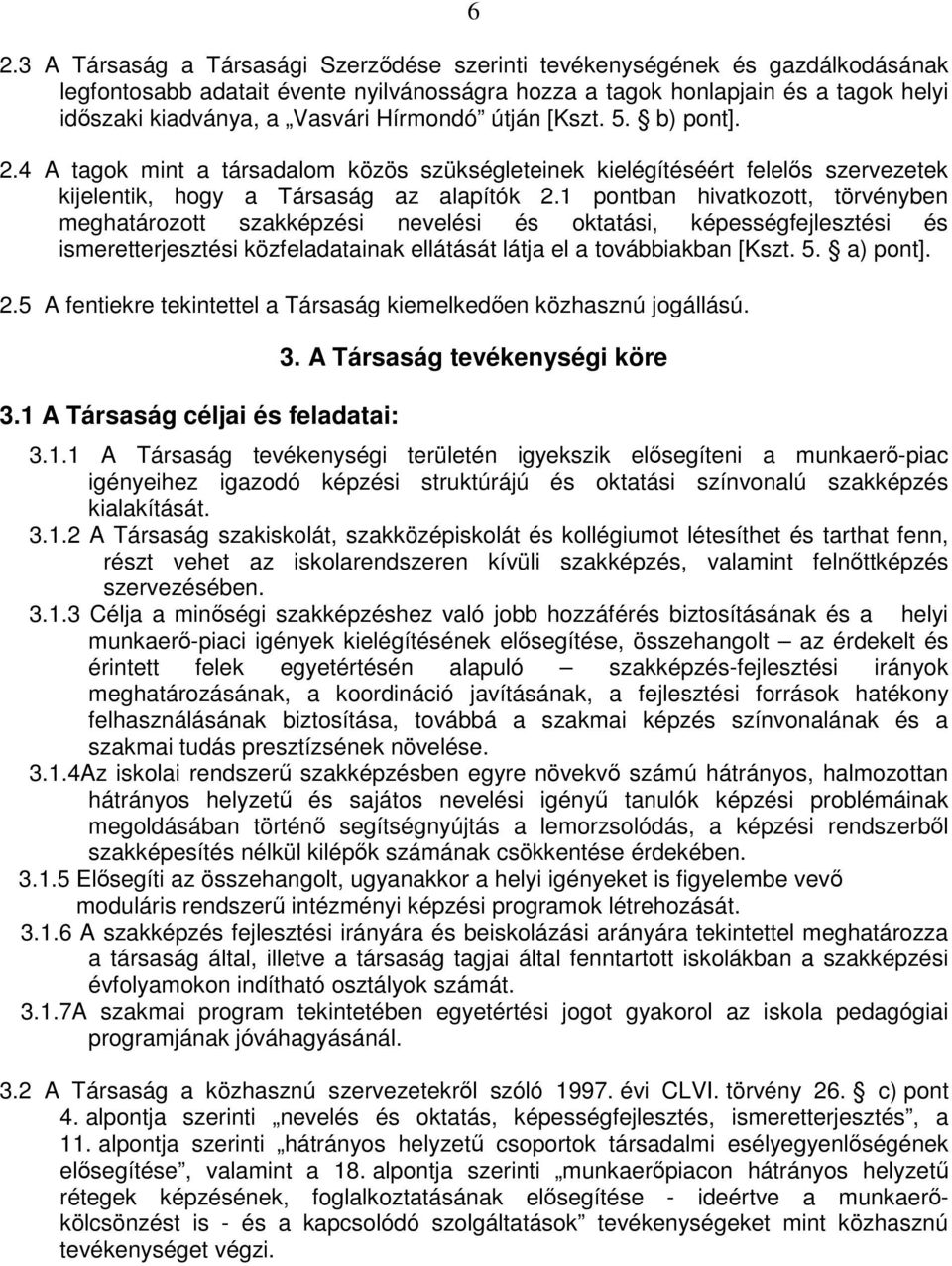 1 pontban hivatkozott, törvényben meghatározott szakképzési nevelési és oktatási, képességfejlesztési és ismeretterjesztési közfeladatainak ellátását látja el a továbbiakban [Kszt. 5. a) pont]. 2.