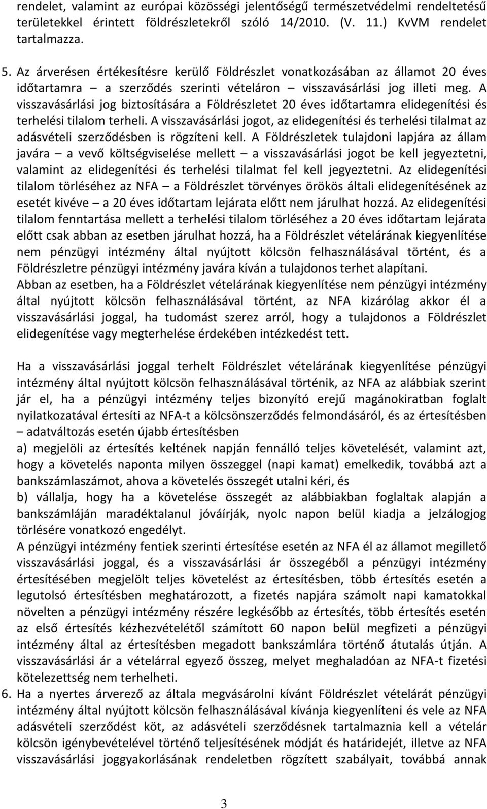 A visszavásárlási jog biztosítására a Földrészletet 20 éves időtartamra elidegenítési és terhelési tilalom terheli.