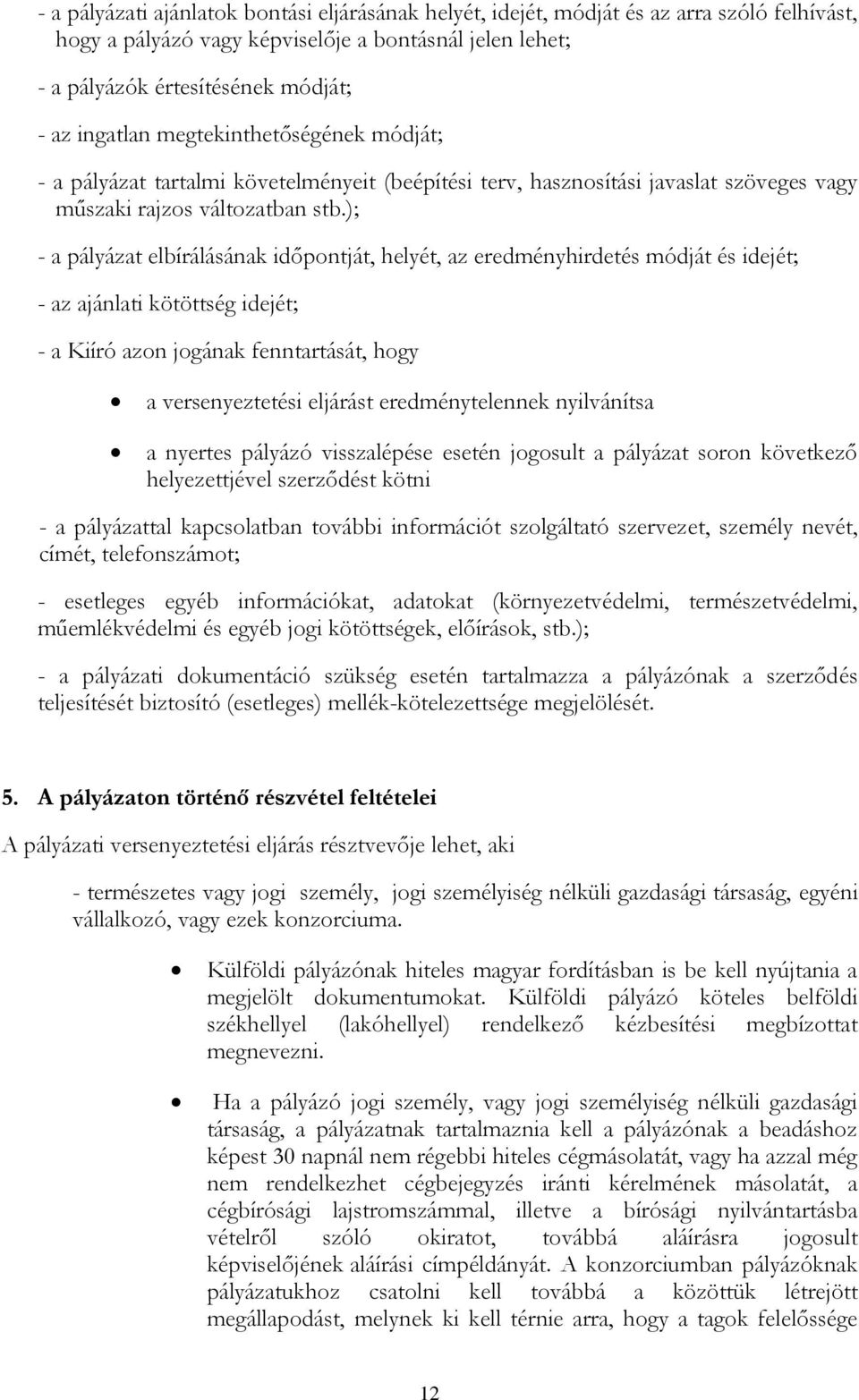 ); - a pályázat elbírálásának időpontját, helyét, az eredményhirdetés módját és idejét; - az ajánlati kötöttség idejét; - a Kiíró azon jogának fenntartását, hogy a versenyeztetési eljárást