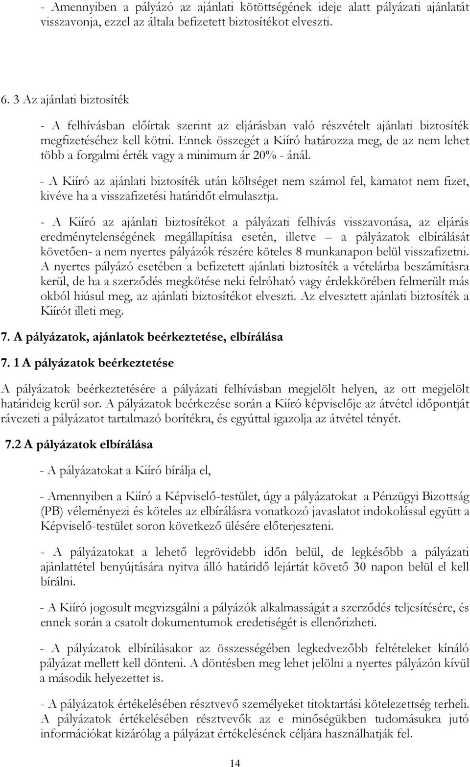 Ennek összegét a Kiíró határozza meg, de az nem lehet több a forgalmi érték vagy a minimum ár 20% - ánál.