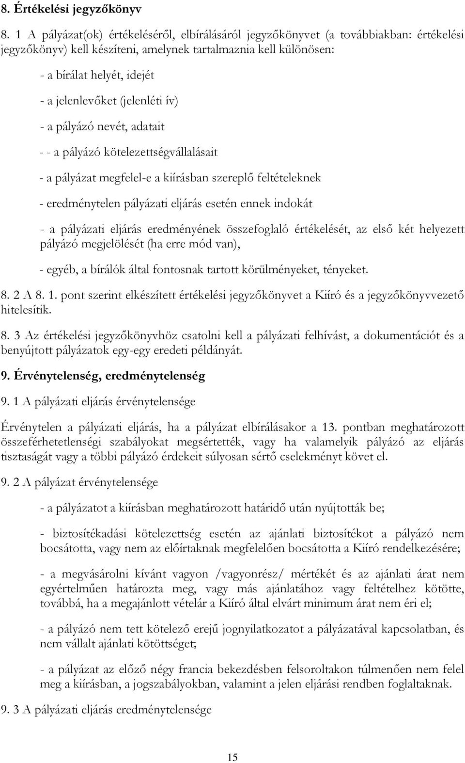 (jelenléti ív) - a pályázó nevét, adatait - - a pályázó kötelezettségvállalásait - a pályázat megfelel-e a kiírásban szereplő feltételeknek - eredménytelen pályázati eljárás esetén ennek indokát - a