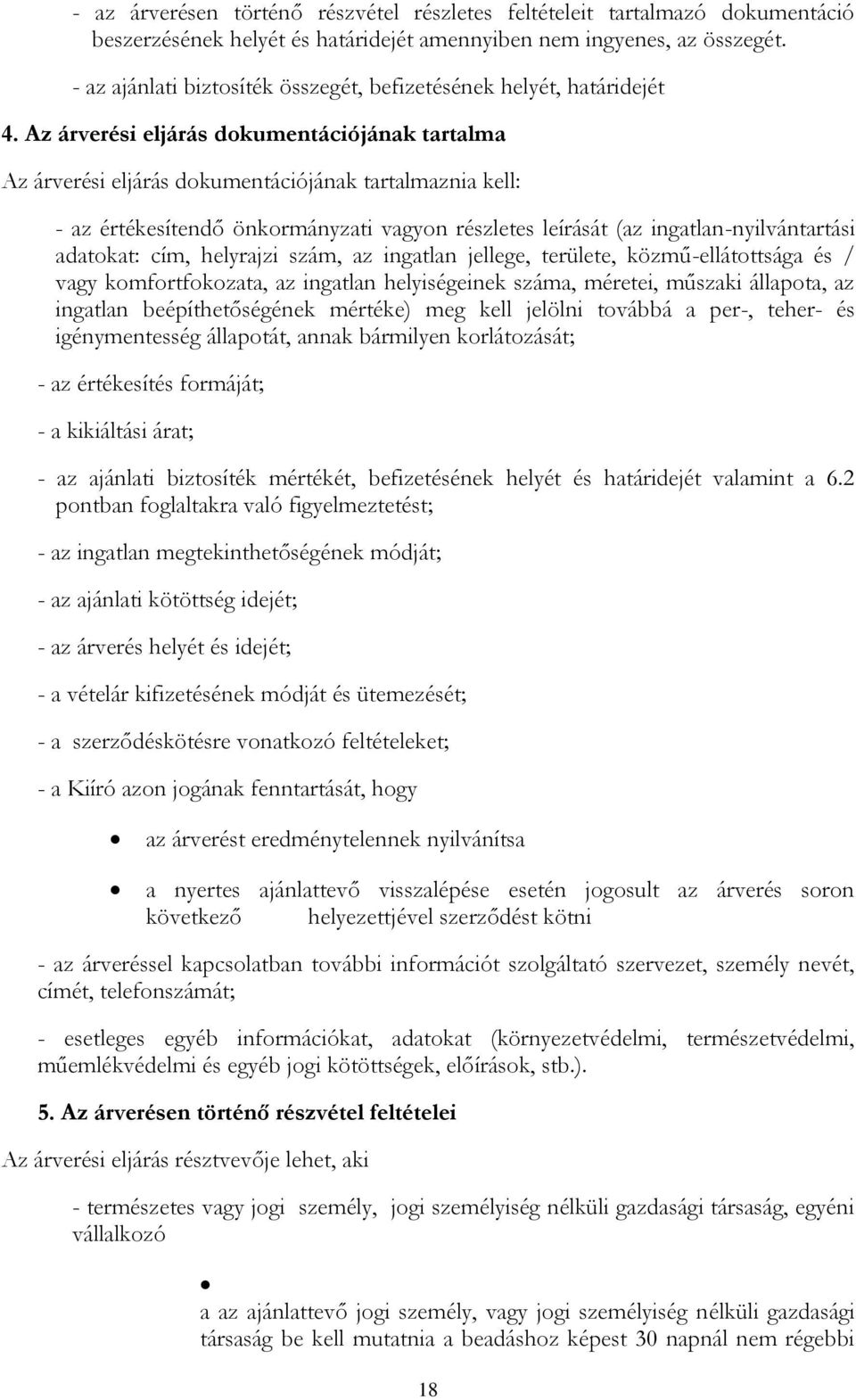 Az árverési eljárás dokumentációjának tartalma Az árverési eljárás dokumentációjának tartalmaznia kell: - az értékesítendő önkormányzati vagyon részletes leírását (az ingatlan-nyilvántartási