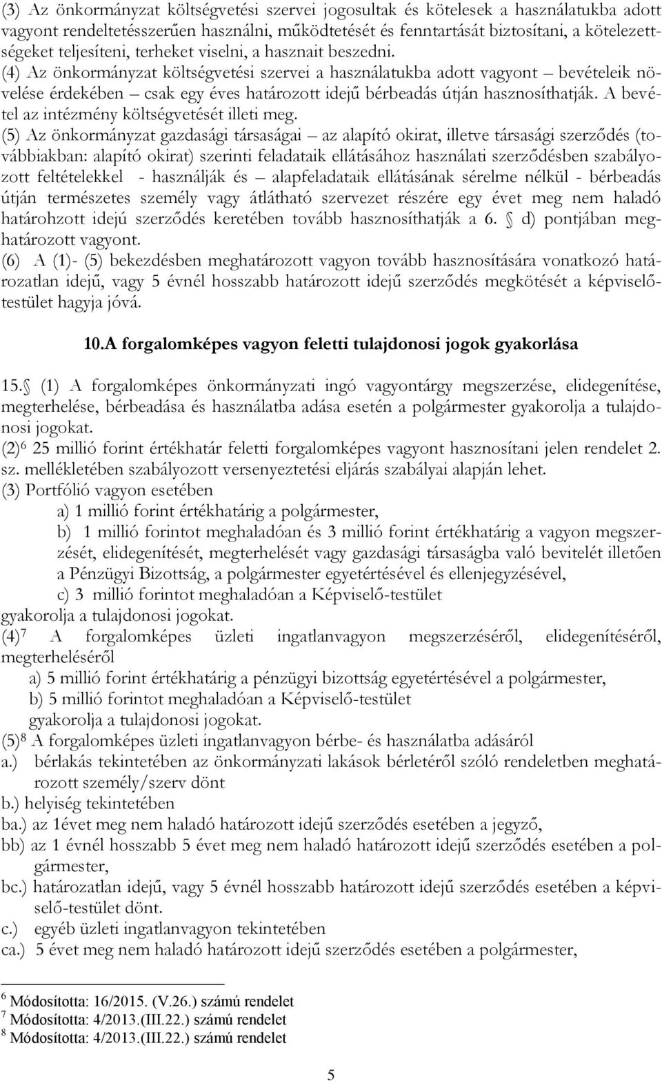 (4) Az önkormányzat költségvetési szervei a használatukba adott vagyont bevételeik növelése érdekében csak egy éves határozott idejű bérbeadás útján hasznosíthatják.