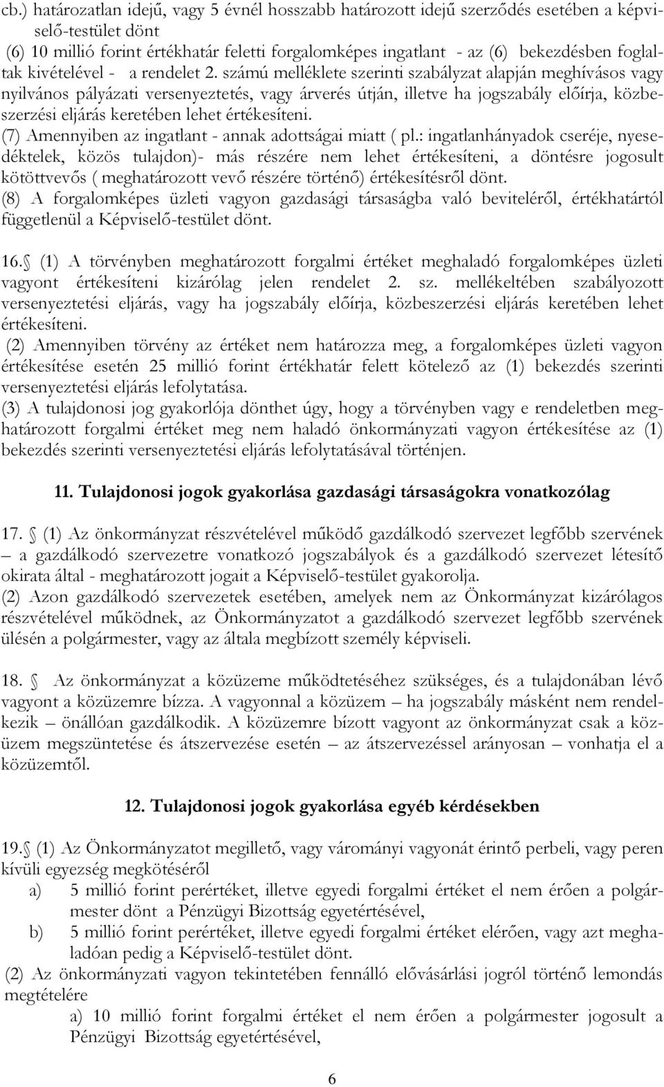 számú melléklete szerinti szabályzat alapján meghívásos vagy nyilvános pályázati versenyeztetés, vagy árverés útján, illetve ha jogszabály előírja, közbeszerzési eljárás keretében lehet értékesíteni.