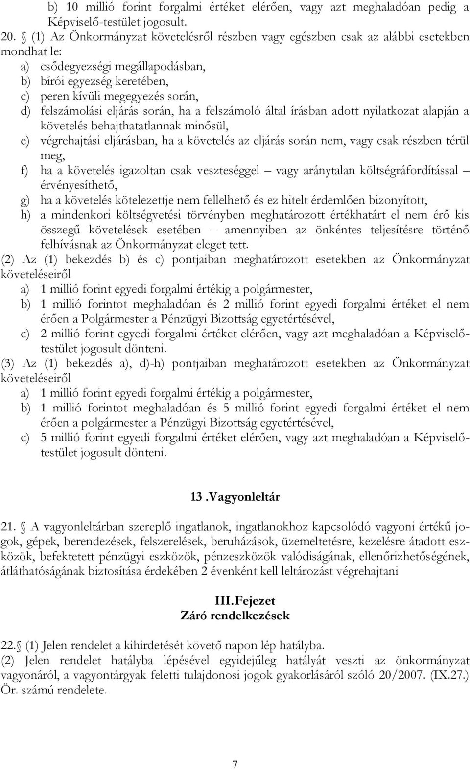 felszámolási eljárás során, ha a felszámoló által írásban adott nyilatkozat alapján a követelés behajthatatlannak minősül, e) végrehajtási eljárásban, ha a követelés az eljárás során nem, vagy csak