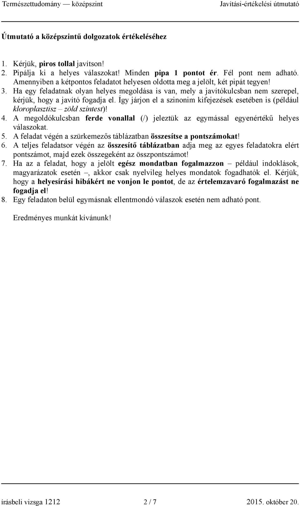 Ha egy feladatnak olyan helyes megoldása is van, mely a javítókulcsban nem szerepel, kérjük, hogy a javító fogadja el.